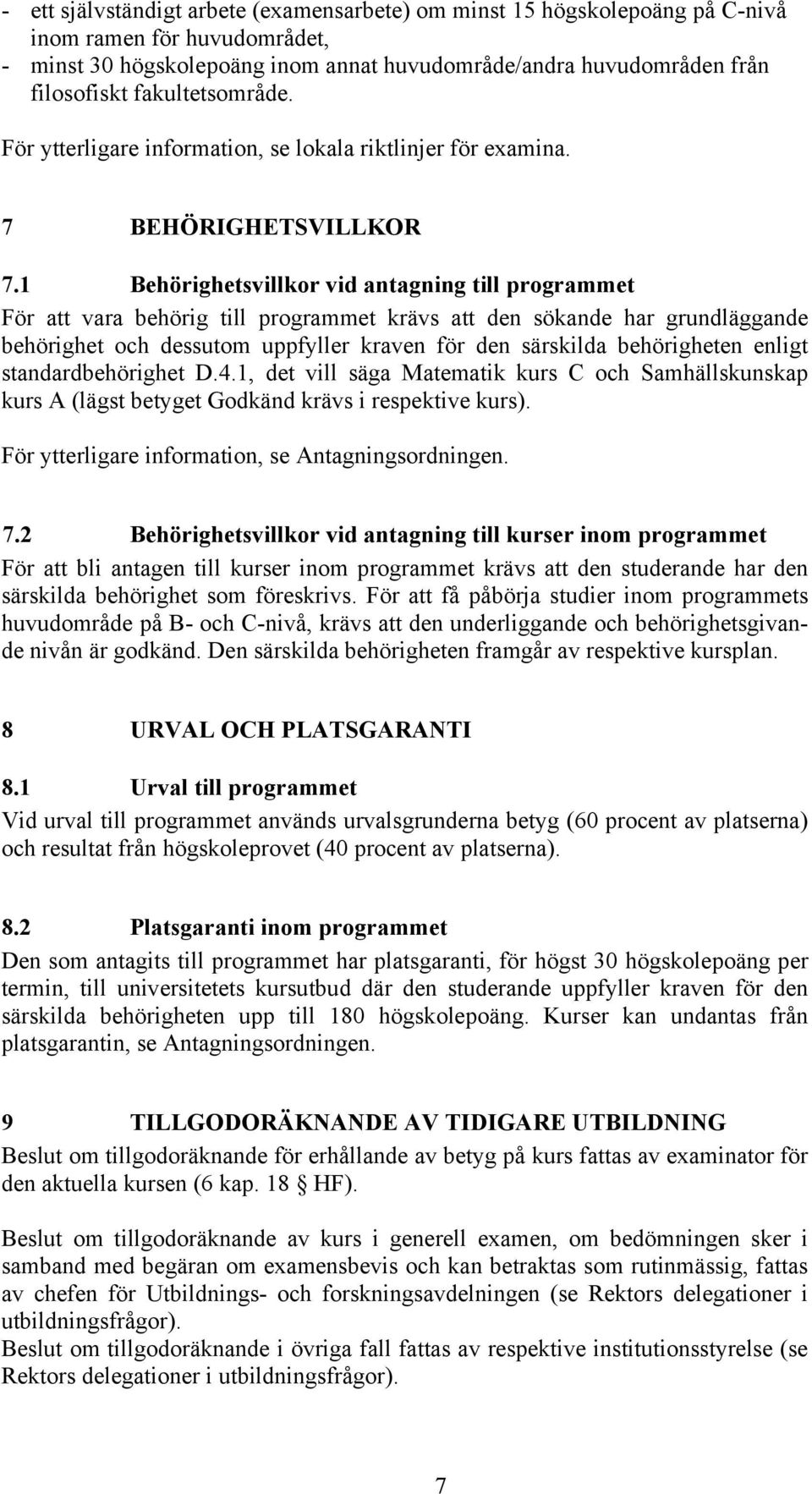 1 Behörighetsvillkor vid antagning till programmet För att vara behörig till programmet krävs att den sökande har grundläggande behörighet och dessutom uppfyller kraven för den särskilda behörigheten