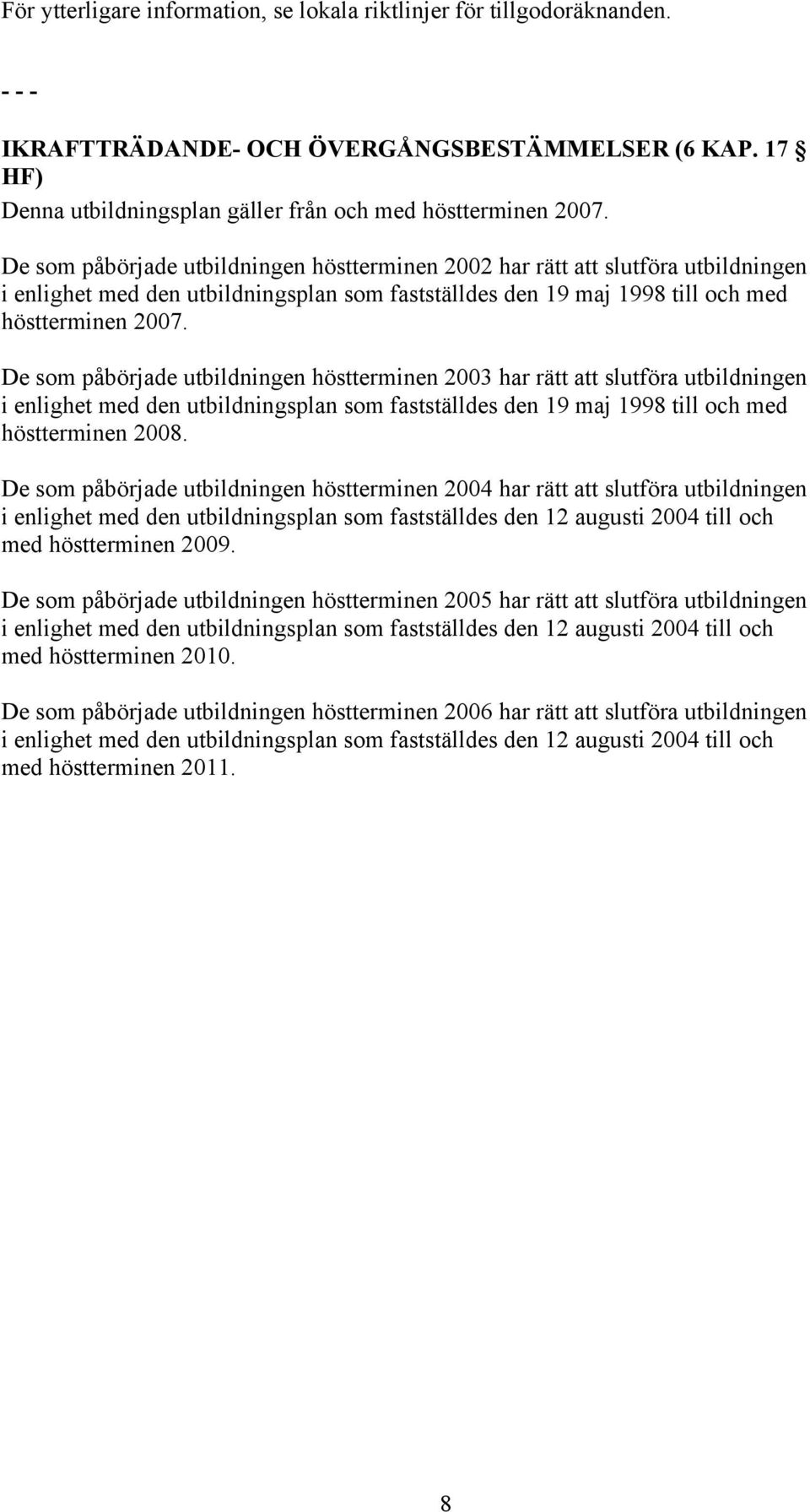 De som påbörjade utbildningen höstterminen 2003 har rätt att slutföra utbildningen i enlighet med den utbildningsplan som fastställdes den 19 maj 1998 till och med höstterminen 2008.