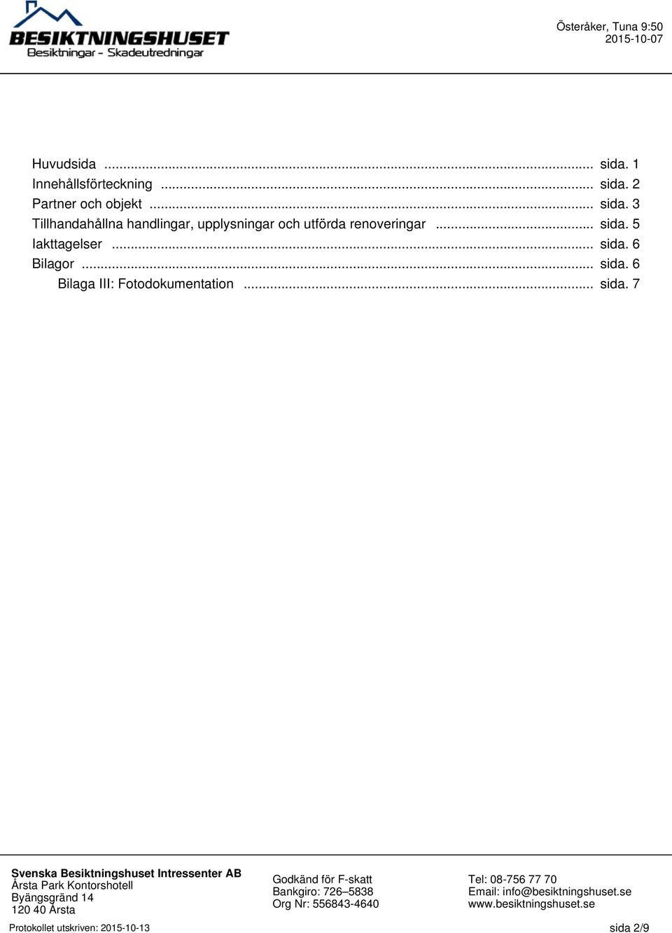 3 Tillhandahållna handlingar, upplysningar och utförda renoveringar.