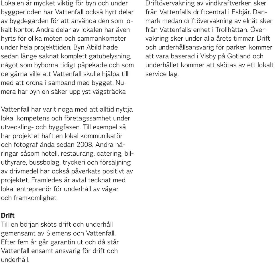 Byn Abild hade sedan länge saknat komplett gatubelysning, något som byborna tidigt påpekade och som de gärna ville att Vattenfall skulle hjälpa till med att ordna i samband med bygget.