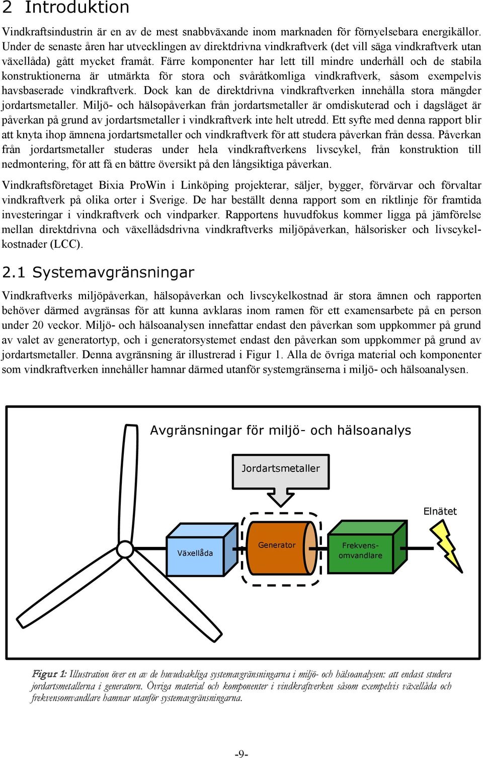 Färre komponenter har lett till mindre underhåll och de stabila konstruktionerna är utmärkta för stora och svåråtkomliga vindkraftverk, såsom exempelvis havsbaserade vindkraftverk.
