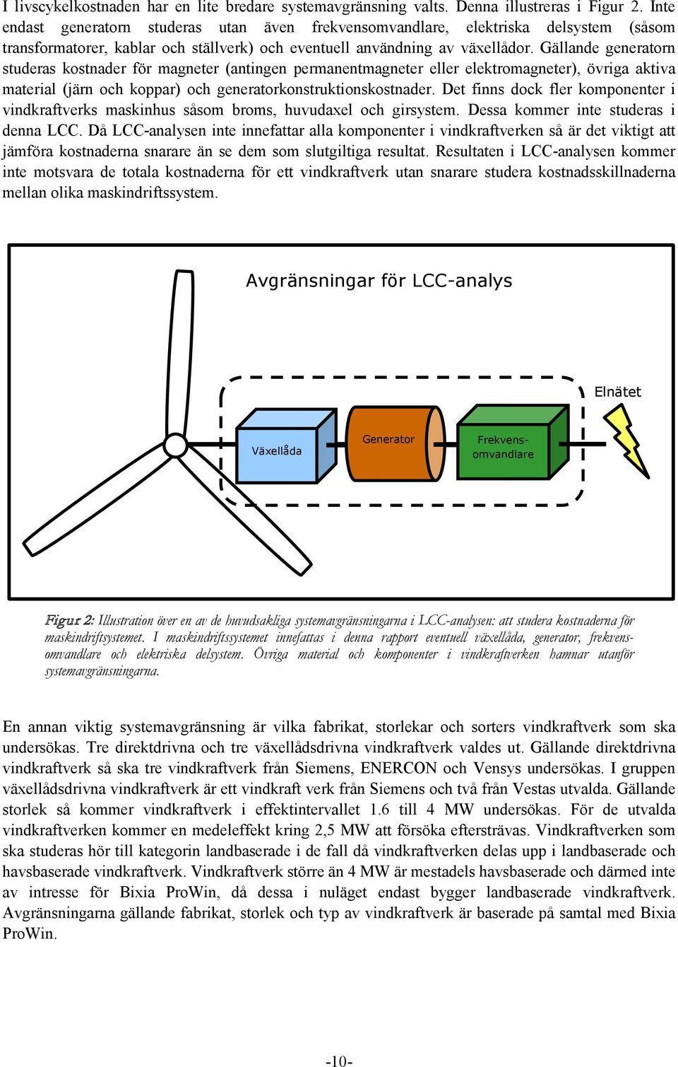 Gällande generatorn studeras kostnader för magneter (antingen permanentmagneter eller elektromagneter), övriga aktiva material (järn och koppar) och generatorkonstruktionskostnader.