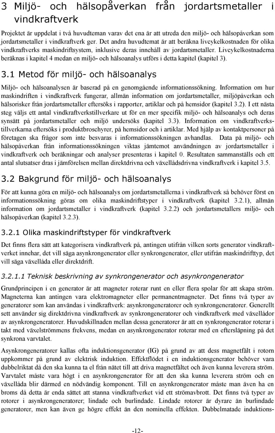 Livcykelkostnaderna beräknas i kapitel 4 medan en miljö- och hälsoanalys utförs i detta kapitel (kapitel 3)