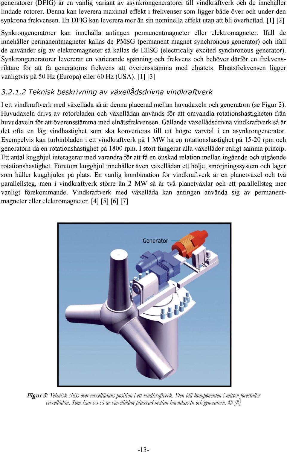 [1] [2] Synkrongeneratorer kan innehålla antingen permanentmagneter eller elektromagneter.