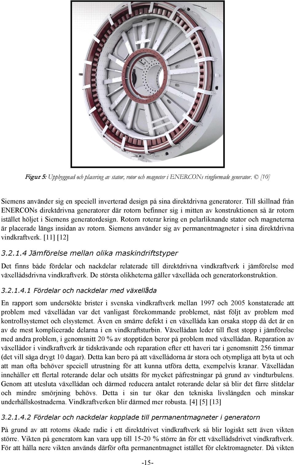 Rotorn roterar kring en pelarliknande stator och magneterna är placerade längs insidan av rotorn. Siemens använder sig av permanentmagneter i sina direktdrivna vindkraftverk. [11