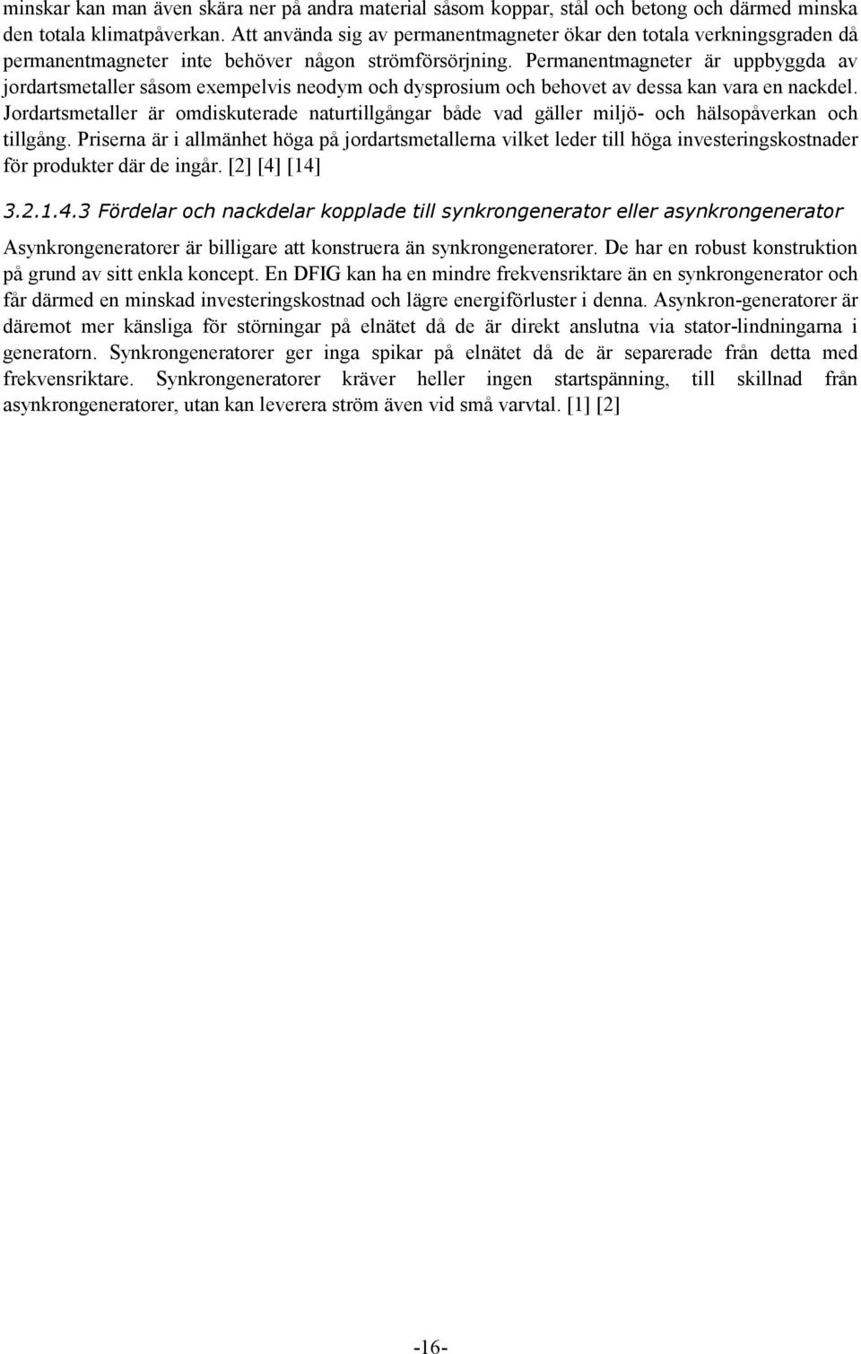 Permanentmagneter är uppbyggda av jordartsmetaller såsom exempelvis neodym och dysprosium och behovet av dessa kan vara en nackdel.