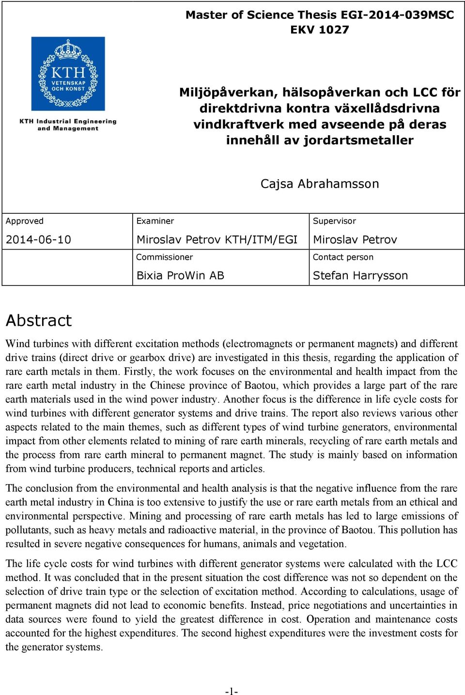 excitation methods (electromagnets or permanent magnets) and different drive trains (direct drive or gearbox drive) are investigated in this thesis, regarding the application of rare earth metals in