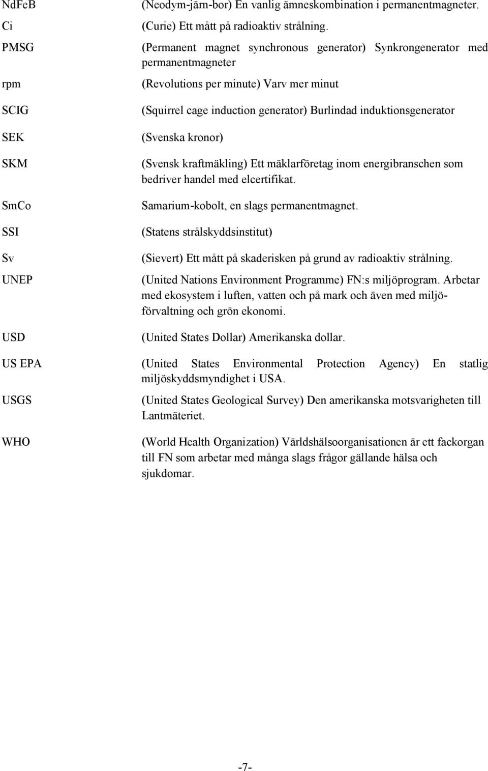 kronor) (Svensk kraftmäkling) Ett mäklarföretag inom energibranschen som bedriver handel med elcertifikat. Samarium-kobolt, en slags permanentmagnet.