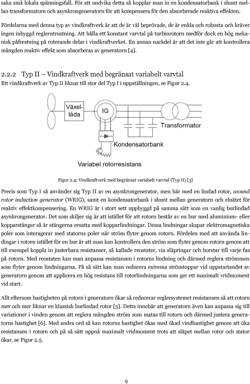 Att hålla ett konstant varvtal på turbinrotorn medför dock en hög mekanisk påfrestning på roterande delar i vindkraftverket.