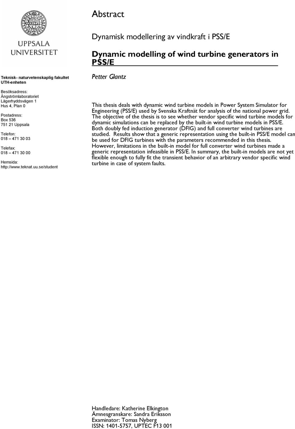 se/student Petter Glantz This thesis deals with dynamic wind turbine models in Power System Simulator for Engineering (PSS/E) used by Svenska Kraftnät for analysis of the national power grid.