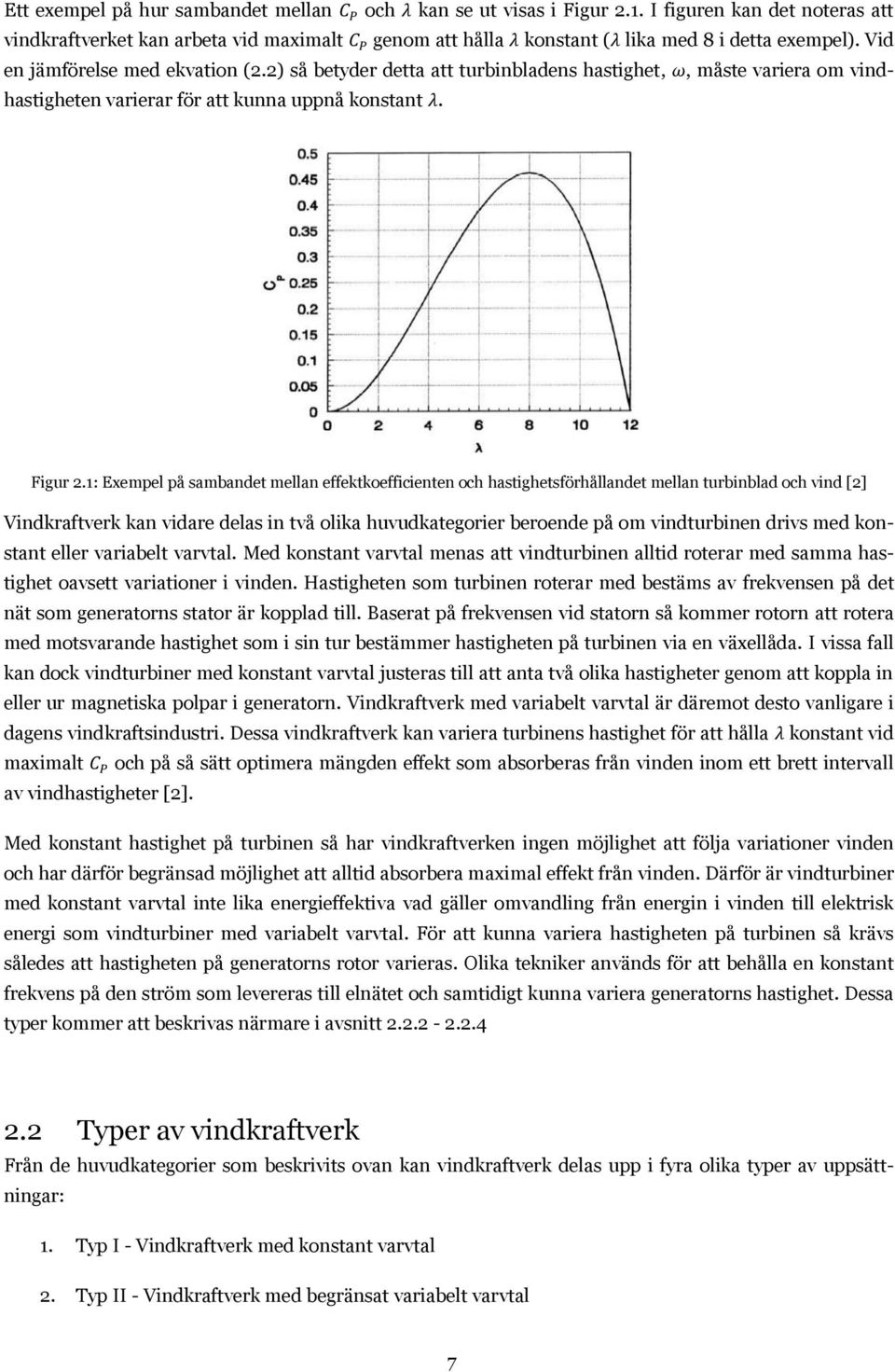 1: Exempel på sambandet mellan effektkoefficienten och hastighetsförhållandet mellan turbinblad och vind [2] Vindkraftverk kan vidare delas in två olika huvudkategorier beroende på om vindturbinen