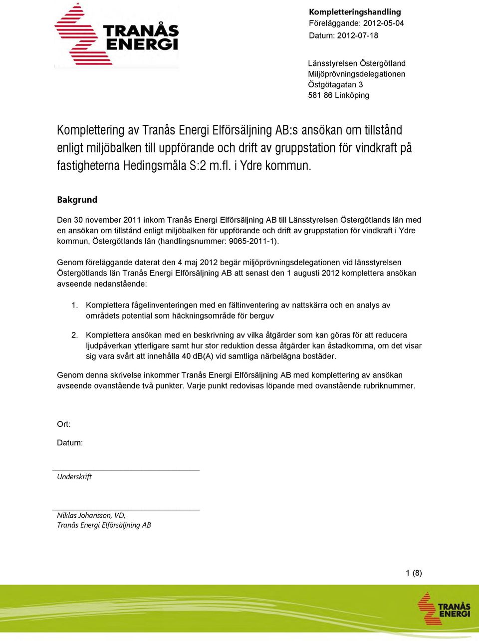 Bakgrund Den 30 november 2011 inkom Tranås Energi Elförsäljning AB till Länsstyrelsen Östergötlands län med en ansökan om tillstånd enligt miljöbalken för uppförande och drift av gruppstation för