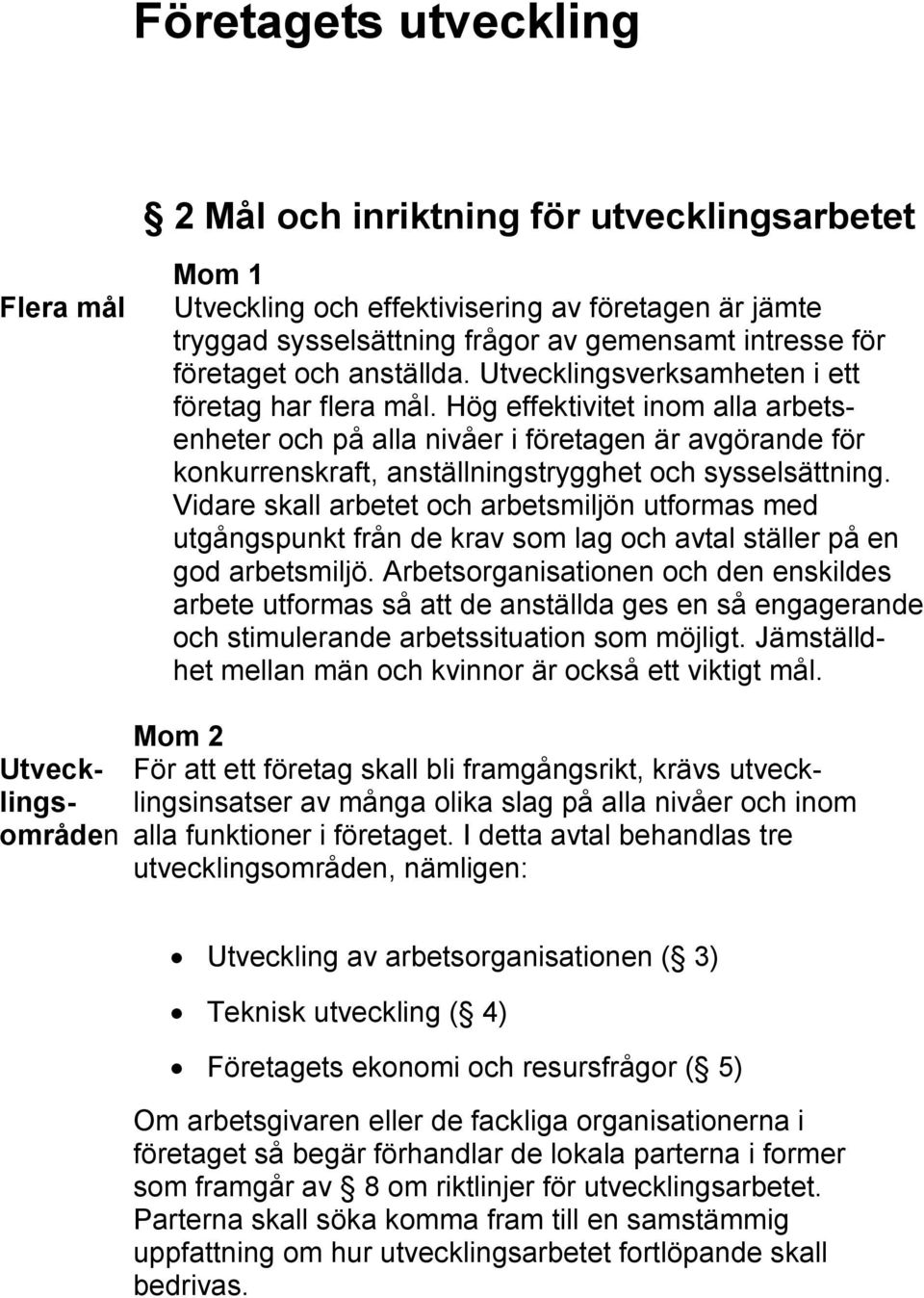 Hög effektivitet inom alla arbetsenheter och på alla nivåer i företagen är avgörande för konkurrenskraft, anställningstrygghet och sysselsättning.