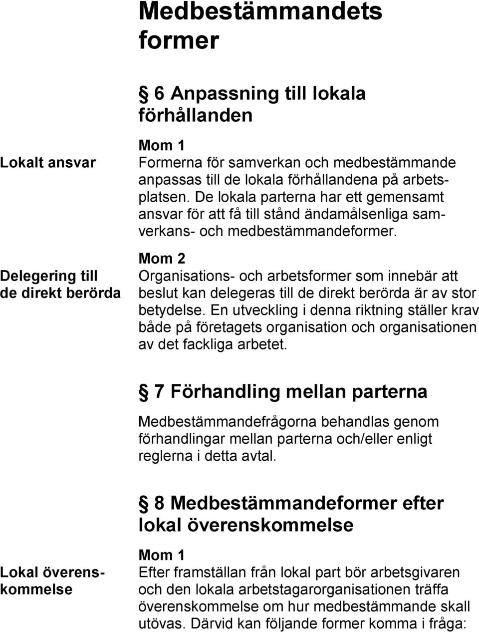 Mom 2 Organisations- och arbetsformer som innebär att beslut kan delegeras till de direkt berörda är av stor betydelse.