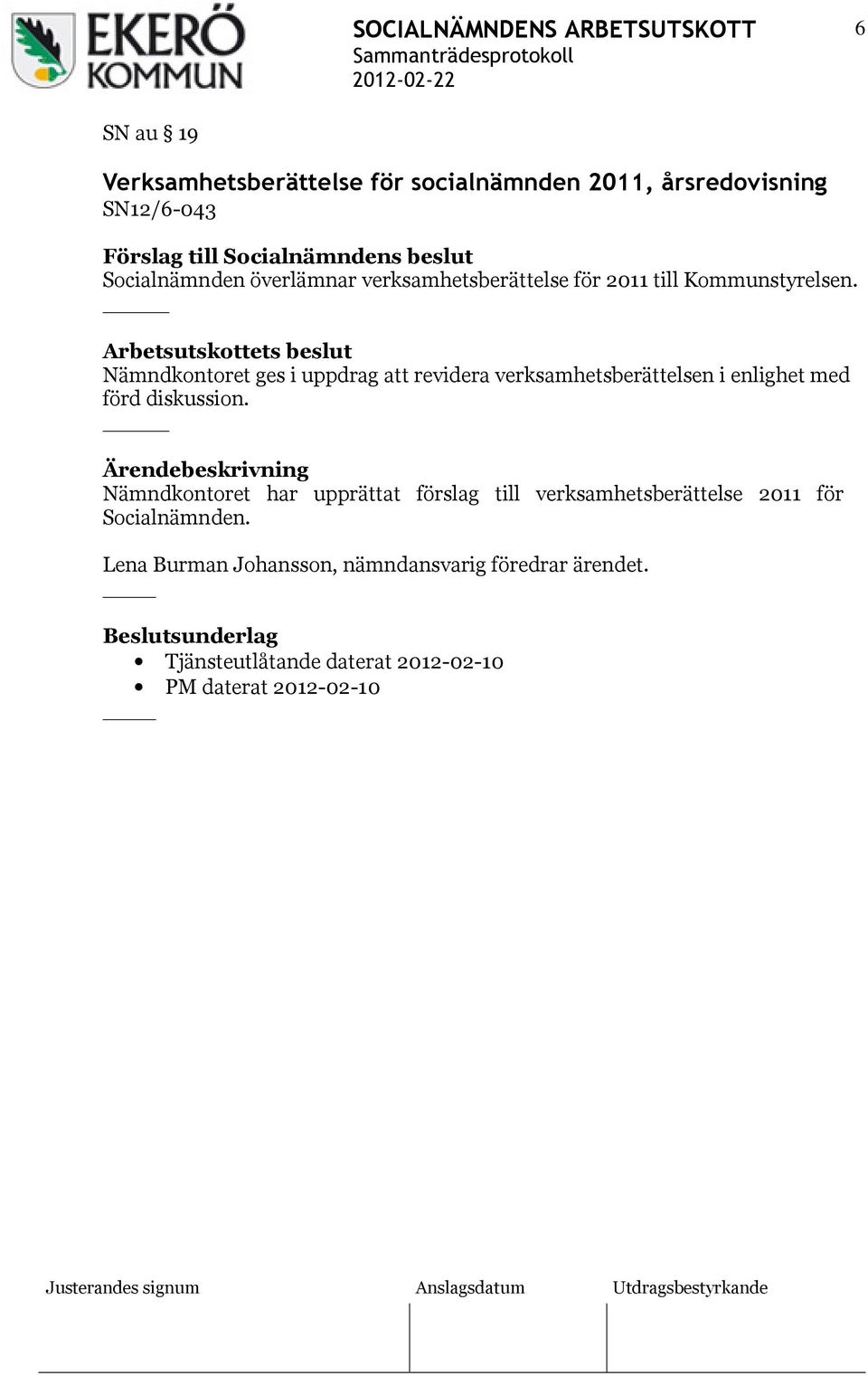 Arbetsutskottets beslut Nämndkontoret ges i uppdrag att revidera verksamhetsberättelsen i enlighet med förd diskussion.