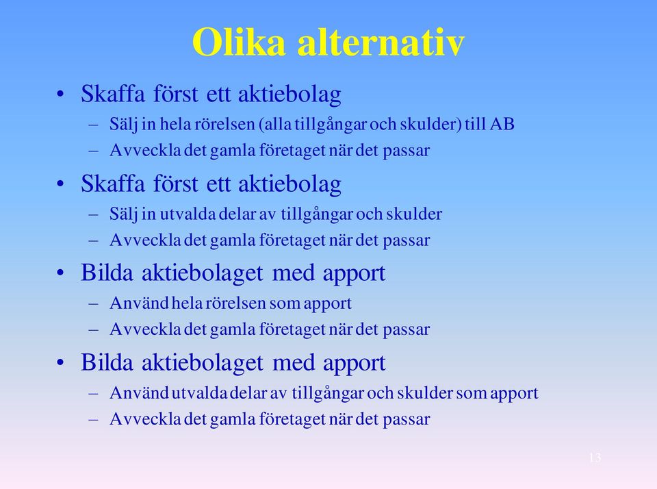 företaget när det passar Bilda aktiebolaget med apport Använd hela rörelsen som apport Avveckla det gamla företaget när det