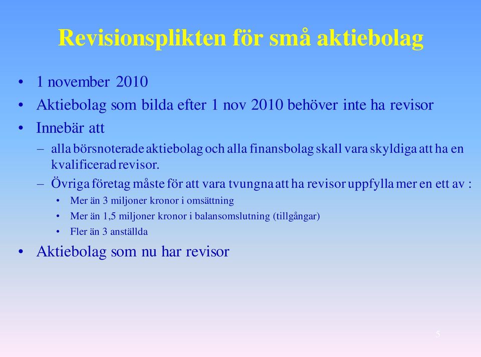 Övriga företag måste för att vara tvungna att ha revisor uppfylla mer en ett av : Mer än 3 miljoner kronor i