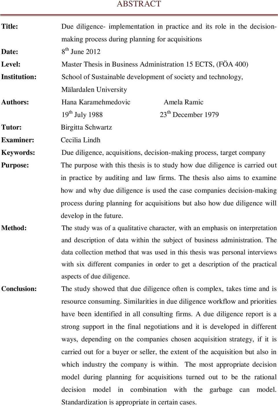 December 1979 Tutor: Birgitta Schwartz Examiner: Cecilia Lindh Keywords: Due diligence, acquisitions, decision-making process, target company Purpose: The purpose with this thesis is to study how due