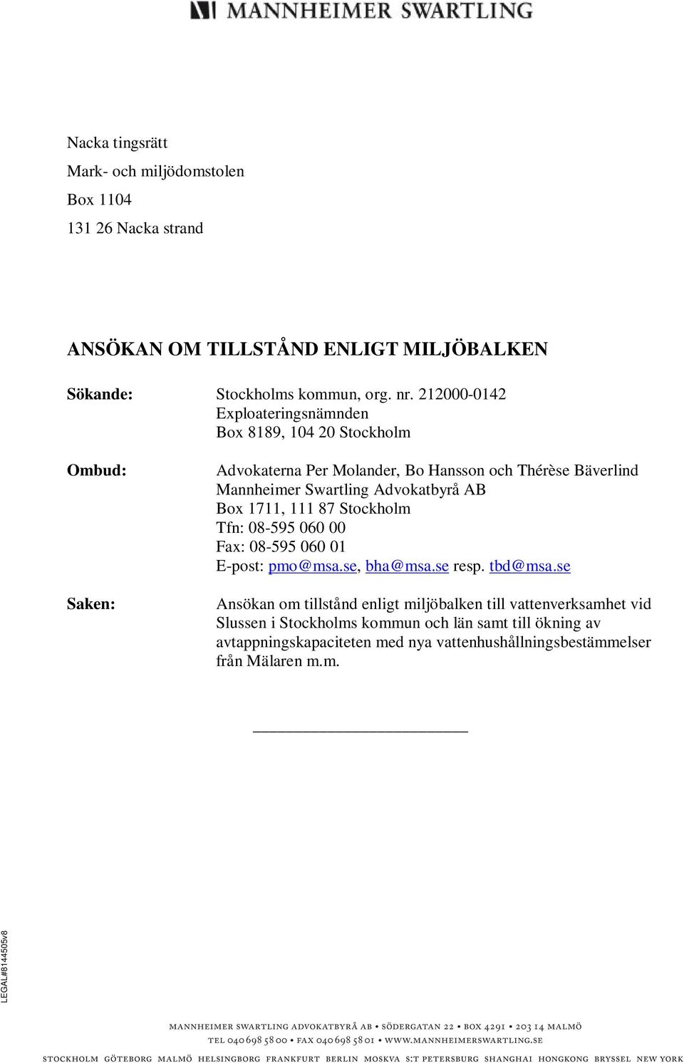 Advokatbyrå AB Box 1711, 111 87 Stockholm Tfn: 08-595 060 00 Fax: 08-595 060 01 E-post: pmo@msa.se, bha@msa.se resp. tbd@msa.