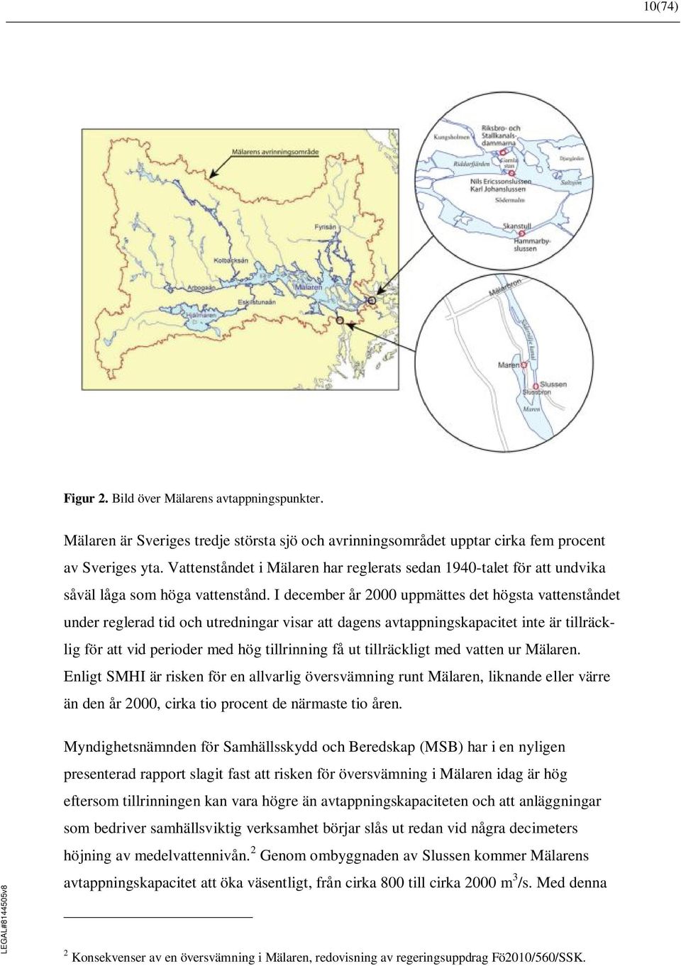 I december år 2000 uppmättes det högsta vattenståndet under reglerad tid och utredningar visar att dagens avtappningskapacitet inte är tillräcklig för att vid perioder med hög tillrinning få ut