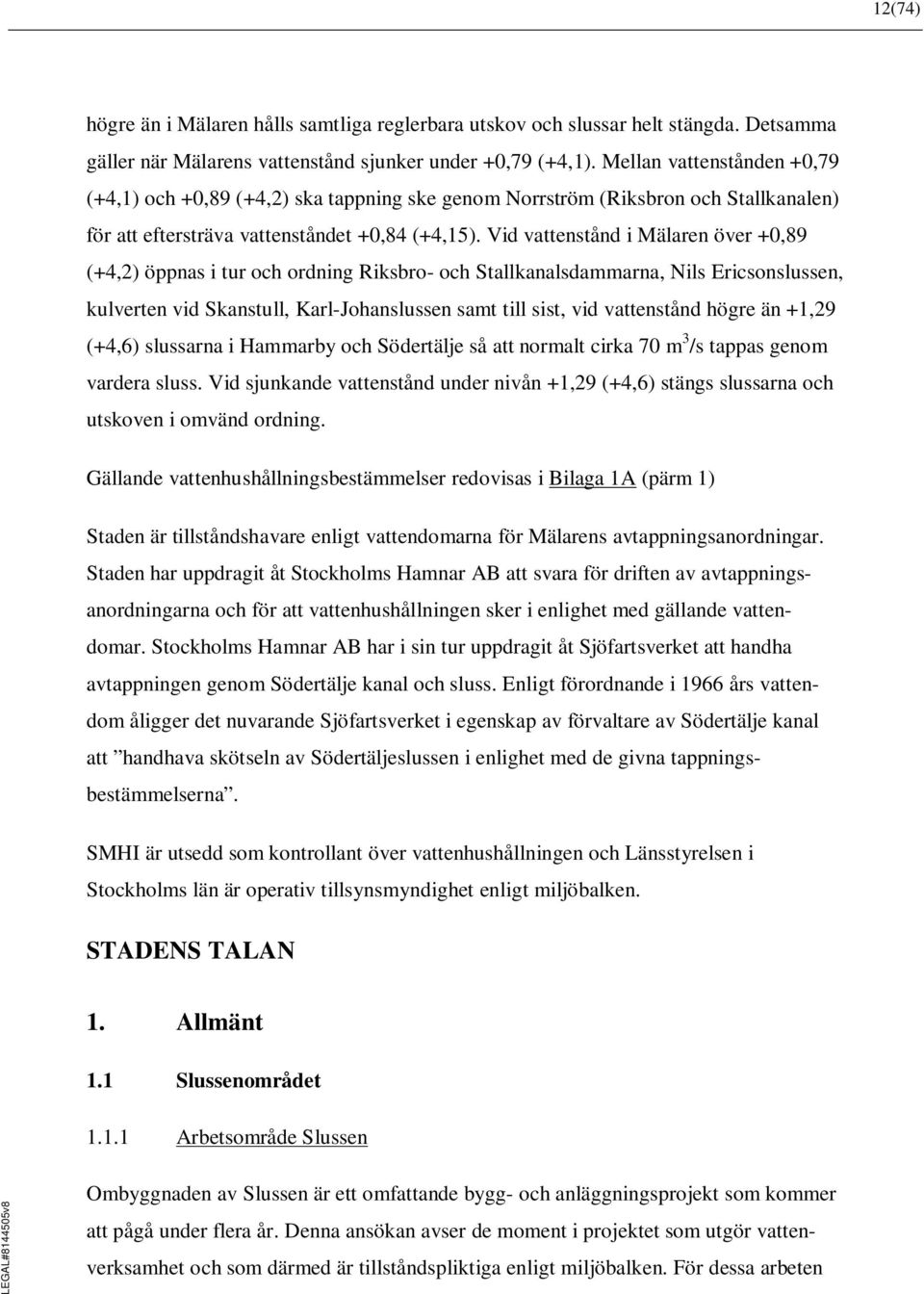 Vid vattenstånd i Mälaren över +0,89 (+4,2) öppnas i tur och ordning Riksbro- och Stallkanalsdammarna, Nils Ericsonslussen, kulverten vid Skanstull, Karl-Johanslussen samt till sist, vid vattenstånd