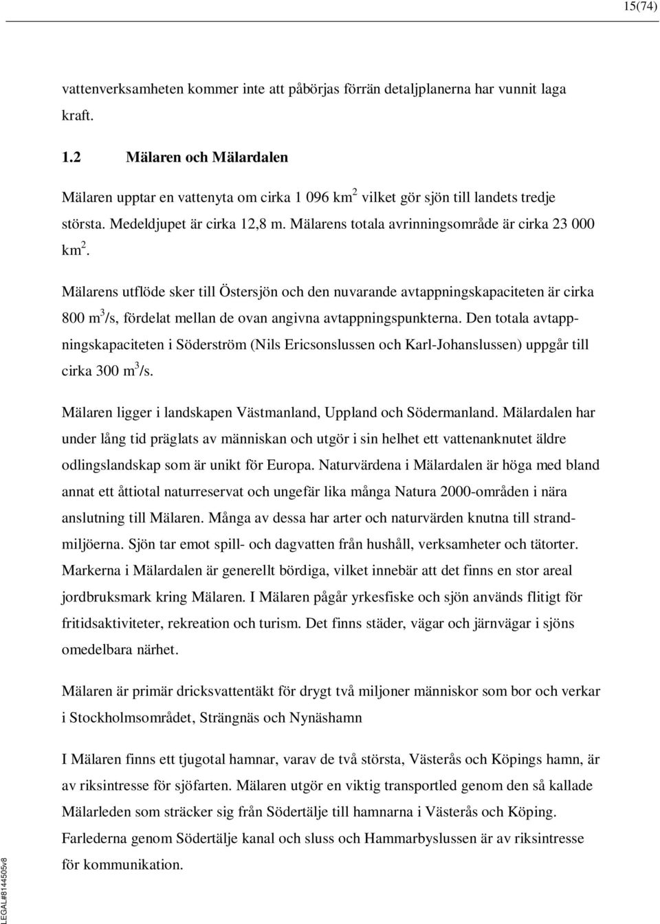 Mälarens totala avrinningsområde är cirka 23 000 km 2.