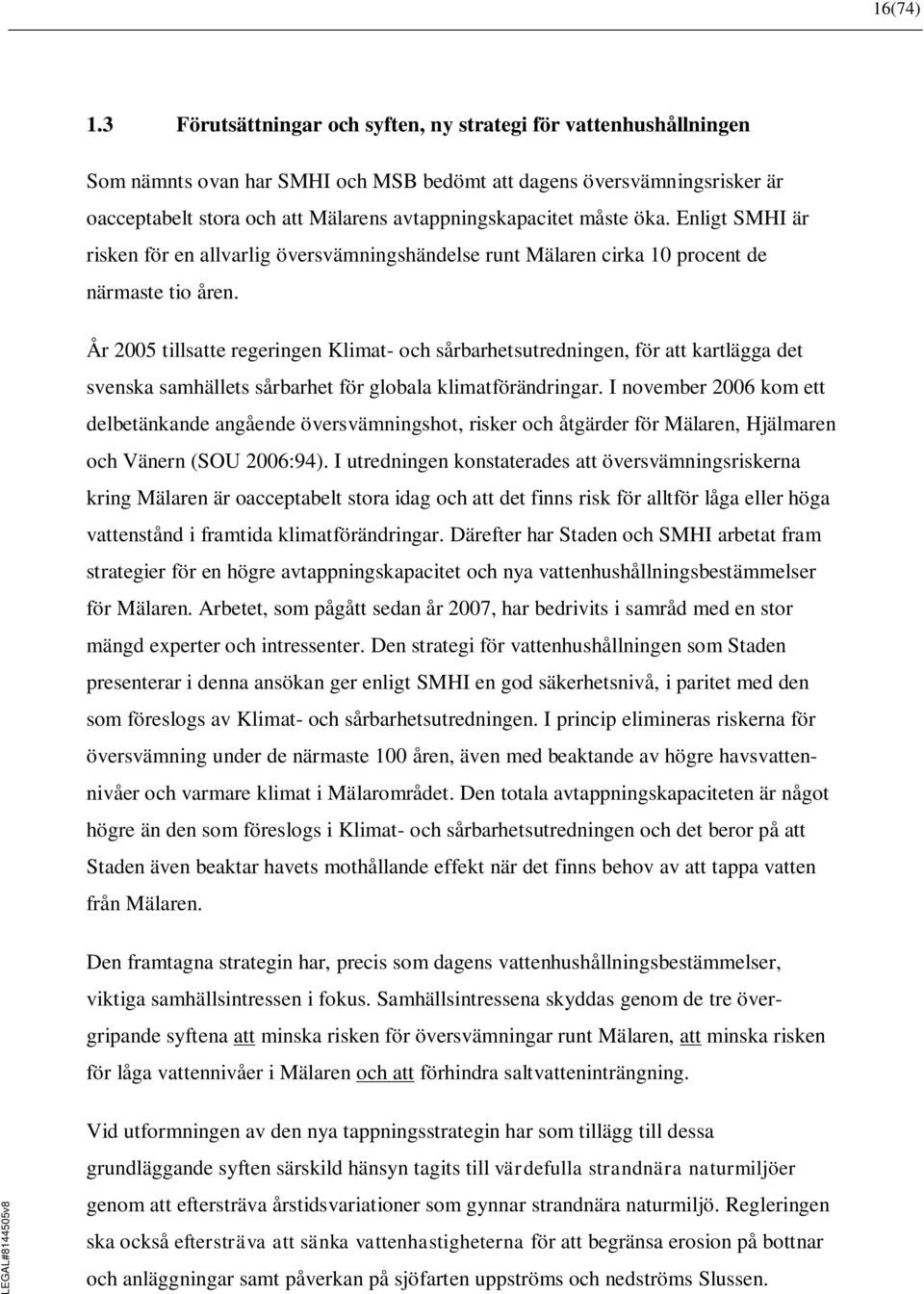 måste öka. Enligt SMHI är risken för en allvarlig översvämningshändelse runt Mälaren cirka 10 procent de närmaste tio åren.