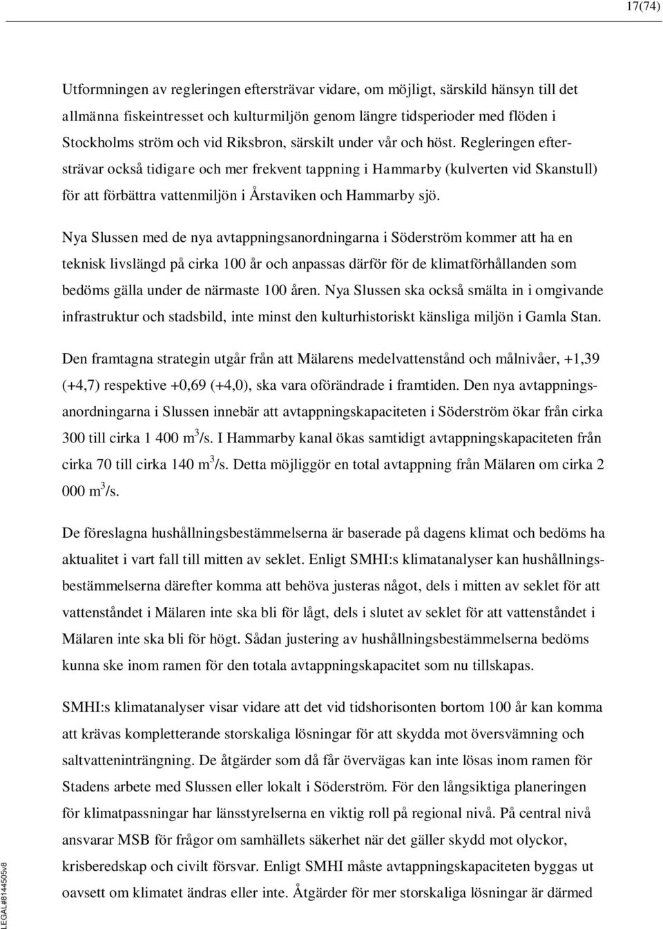 Regleringen eftersträvar också tidigare och mer frekvent tappning i Hammarby (kulverten vid Skanstull) för att förbättra vattenmiljön i Årstaviken och Hammarby sjö.