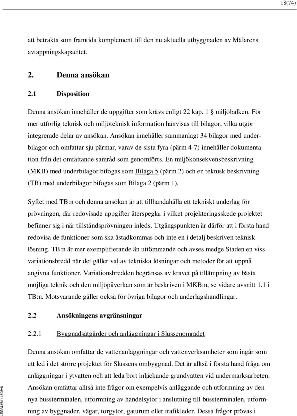 För mer utförlig teknisk och miljöteknisk information hänvisas till bilagor, vilka utgör integrerade delar av ansökan.