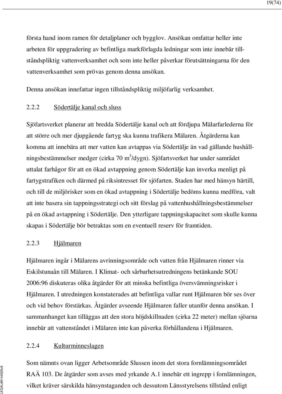 vattenverksamhet som prövas genom denna ansökan. Denna ansökan innefattar ingen tillståndspliktig miljöfarlig verksamhet. 2.