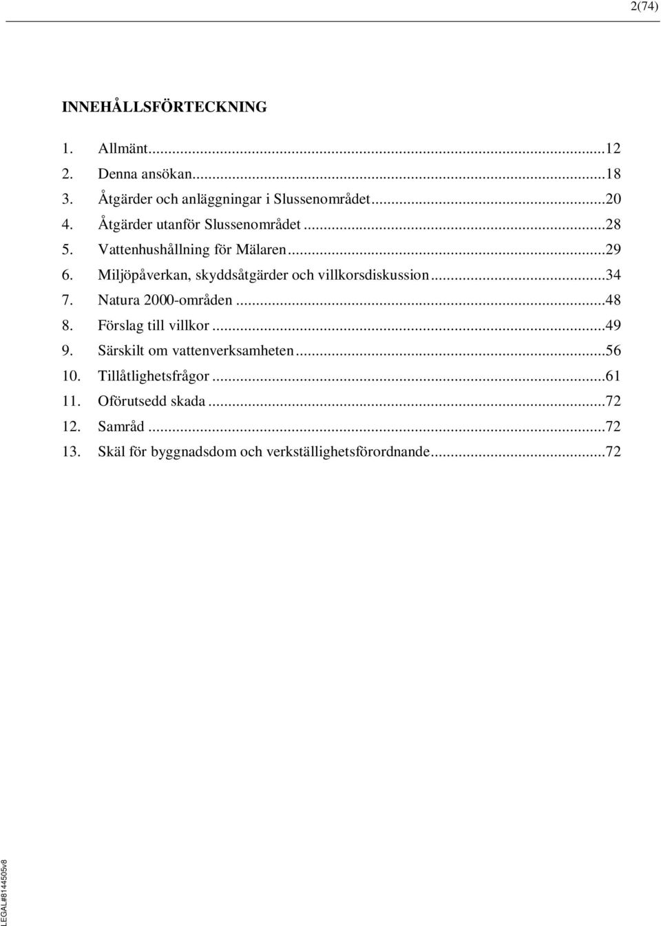 Miljöpåverkan, skyddsåtgärder och villkorsdiskussion...34 7. Natura 2000-områden...48 8. Förslag till villkor...49 9.