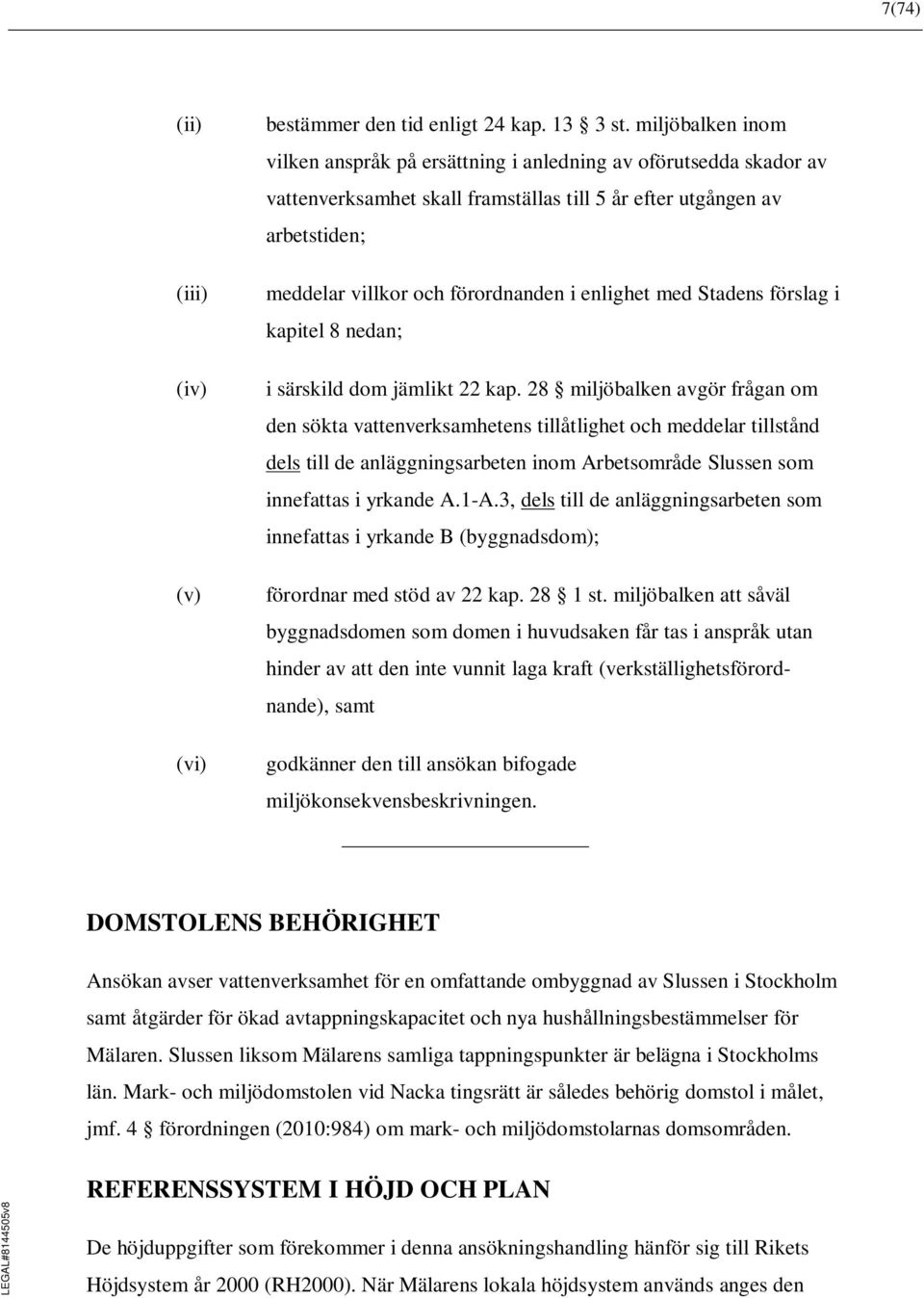 enlighet med Stadens förslag i kapitel 8 nedan; i särskild dom jämlikt 22 kap.