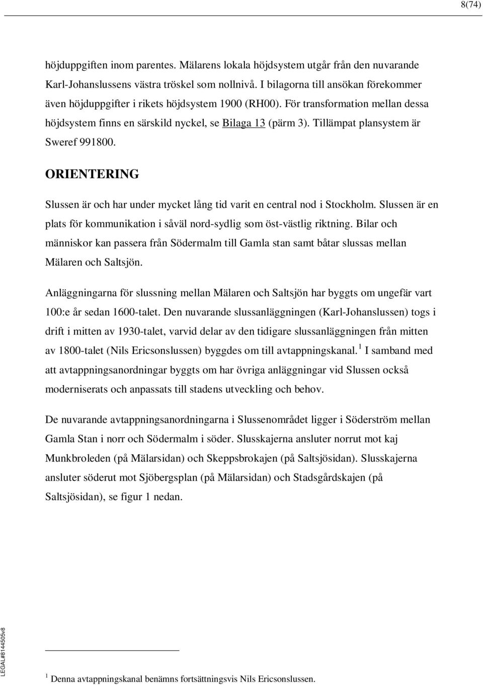 Tillämpat plansystem är Sweref 991800. ORIENTERING Slussen är och har under mycket lång tid varit en central nod i Stockholm.