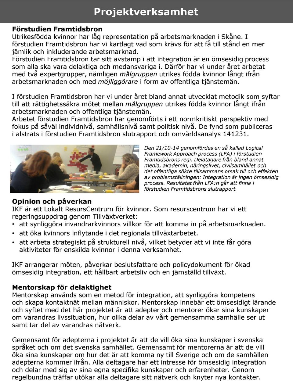 Förstudien Framtidsbron tar sitt avstamp i att integration är en ömsesidig process som alla ska vara delaktiga och medansvariga i.