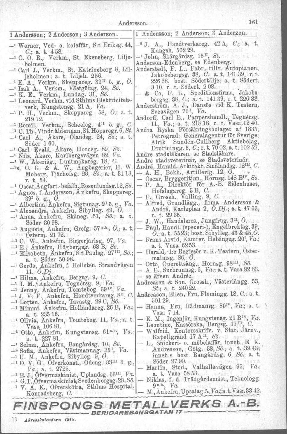 , tillv. Autopianon, jeholmen; a. t. Liljeh, 256. '.. Jakobsbergsg. 88, C.; a. t. 14139, r. t. _1 E. A., Verkm., Skeppareg. 39Il Ö. g., O. 22/138, bost. Södertälje; a. t. SM ert. -'lsak A., Verkm., Västgötag.