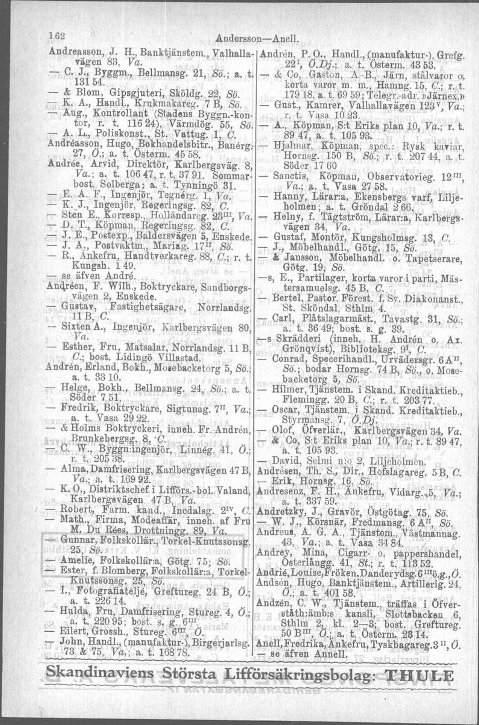 ., Krukmakareg. 7 B, 8ö. - Gust., Kamrer, Valhallavägen \23V, Va.; -,Aug., Kontrollant. (Stadens Byggn.-kon- r. t. Vasa 1023., tor, r. t. 11624), Yärmdög. 55, Sö. - Å., Köpman, S:t Eriks plan 10, Va.