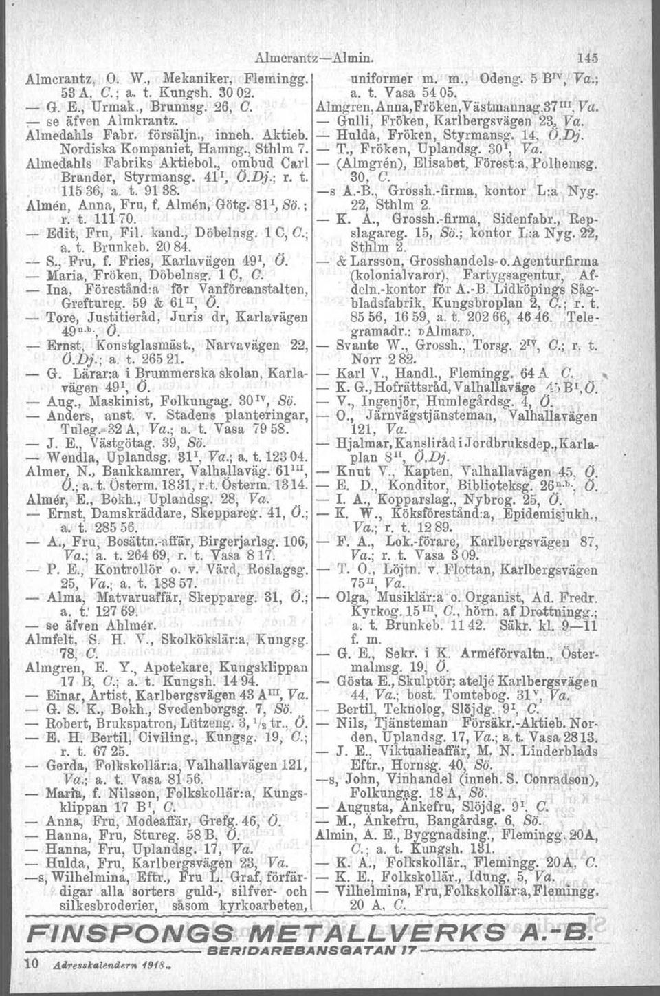 Nordiska Kompaniet, Hamng., Sthlm 7. - T., Fröken, Uplandsg. 30r, Ya. Almedahls Fabriks Aktiebo!., ombud Carl - (Almgren), Elisabet, Pörest:a, Polhemsg, Brander, Styrmansg. 41 I, Q.Dj.; r. t. 30,' C.