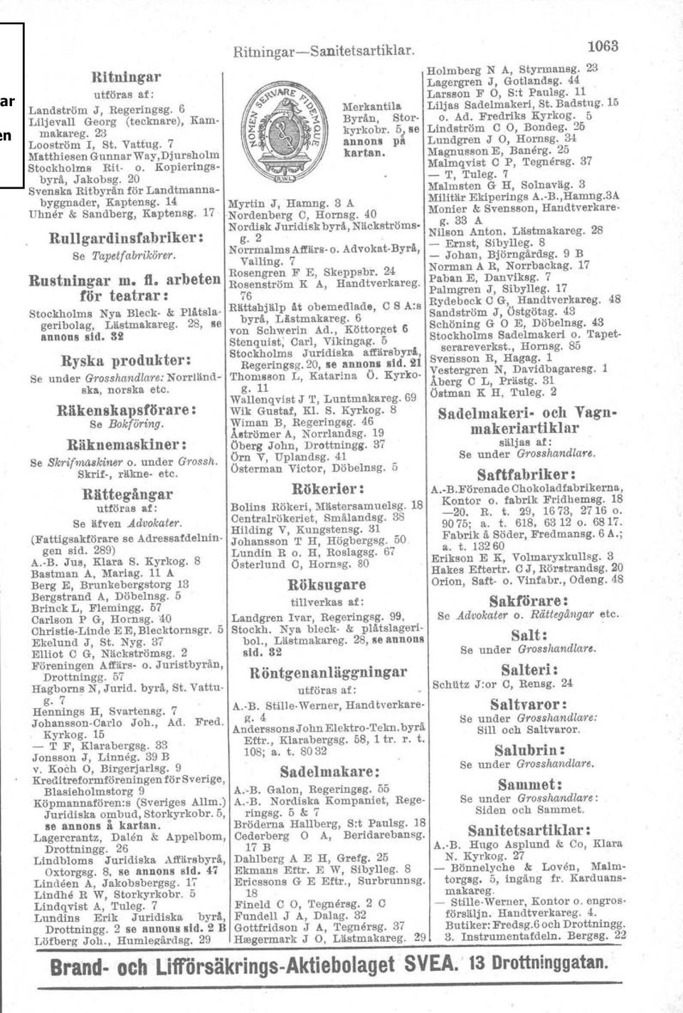 arbeten för teatrar: Stockholms Nya Bleck- & Plåtsla geribolag, Lästmakareg. 28, se annons lid. 82 Ryska produkter: Se under Grosshandlare: Norrländska, norska etc. Räkenskapsförare: Se Bokföring.