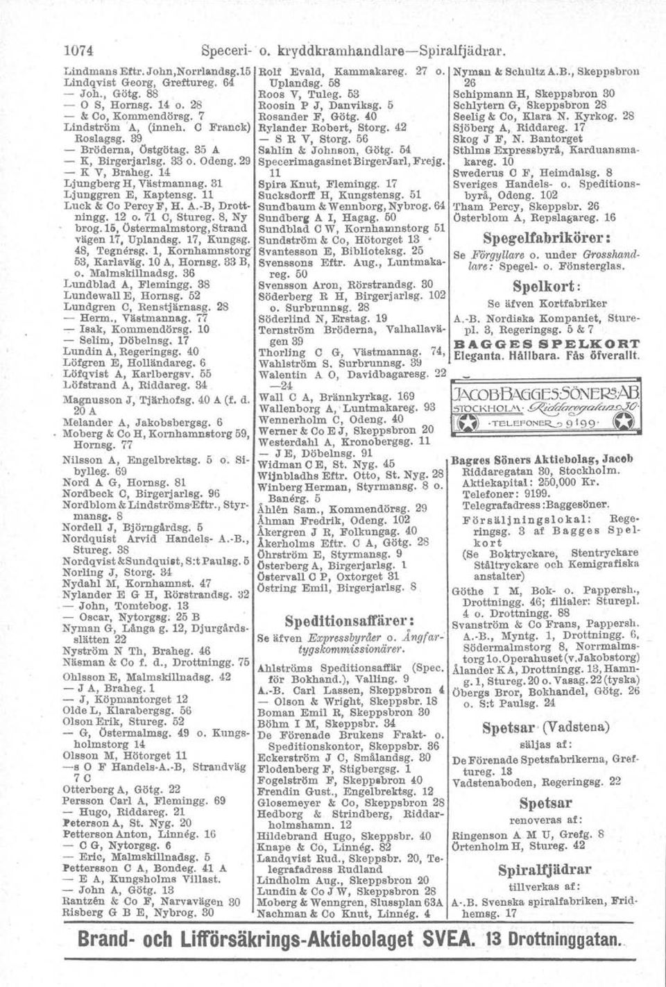 Kyrkog. 28 Lindström 'A, (inneh. C Franck) Rylandel' Robert, Storg. 42 Sjöberg A, Riddareg. 17 Roslagsg. 39 - S R V, Storg. 56 Skog J F, N. Bantorget - Bröderna, Östgötag. 35 A Sahlin & Johuson. Götg.