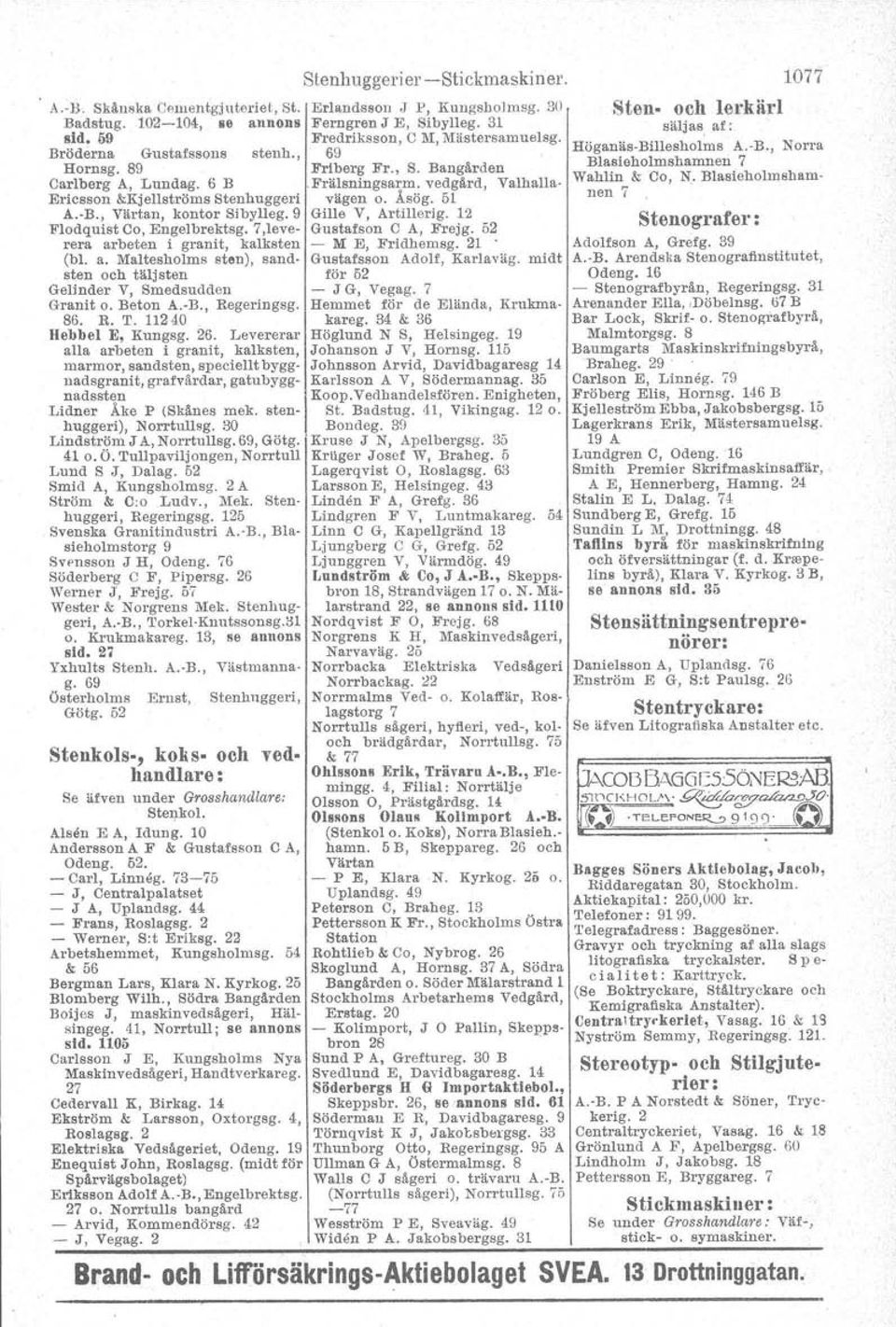 9 Gille V, Artillerig. 12 Flodquist Co, Engelhrektsg. 7,leve Gustafson C A, Frejg. 52 rera arbeten i granit, kalksten - M E, Fridhemsg. 21. (hl. a. Maltesholms sten), sand- Gustafsson Adolf, Kartaväg.