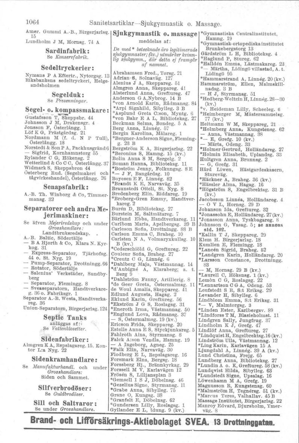 13 Riksbankens sedeltryckeri, Helgeandsholmen Segelduk: Se Presenningm'. Segel- o. kompassmakare : G u'siar;s;;n-t;8keppsbr. 44 Johnsson J M, Drakenagr. 4 Jonsson F, Österlångg.