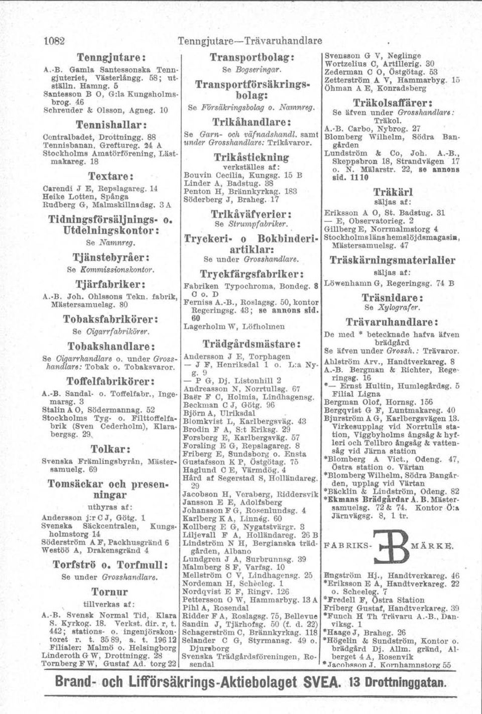 46 Schreuder & Olsson, Agneg. 10 Tennishallar: Oontralbadet, Drottuingg. 88 'I'ennisbanan. Greftureg, 24 A Stockholms Amatörförening, Lästmakareg. 18 Textare: Carendi J E, Repslagareg.