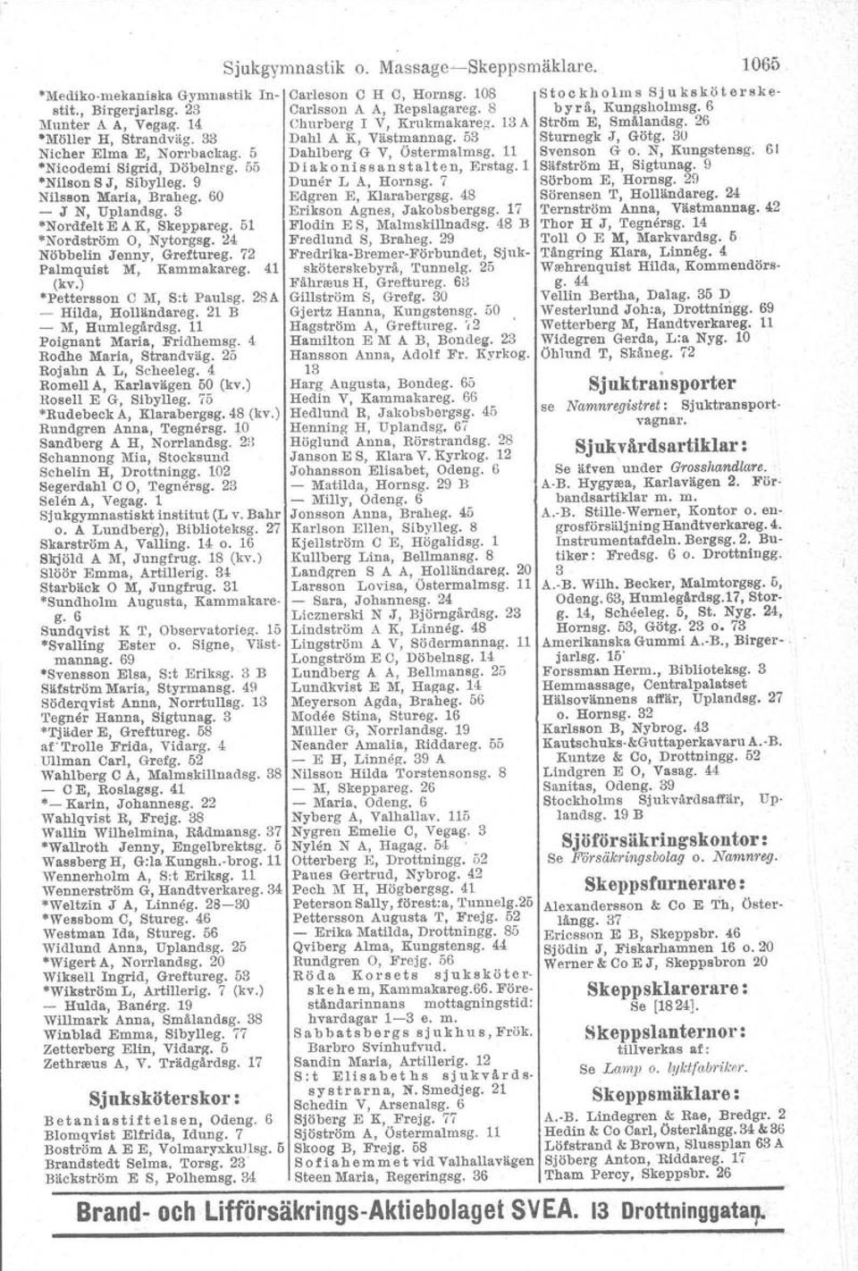 28A - Hilda, Holländareg. 21 B - M, Humlegårdsg. 11 Poignant Maria, Fridhemsg. 4 Rodhe Maria, Strandväg. 25 Rojahn A L, Scheeleg. 4 RomelI A, Karlavilgen 50 (kv.) RoselI E G, Sibylleg.