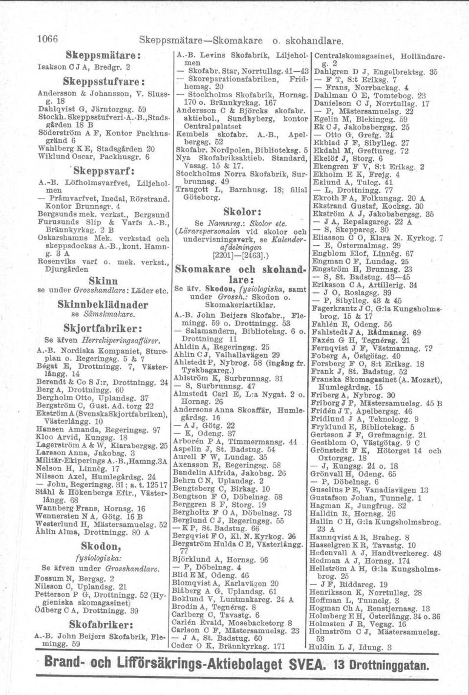 167 Danielson C J, Norr.tullsg. 17 - Stockholms Skofabrik, Hornsg. Dahlman O E, Tomtebog. 23 Dahlqvist G, Järntorgsg. 59 Andersson C &; Björcks skofabr. - P, Mästersamuelsg. 22 Stockh.