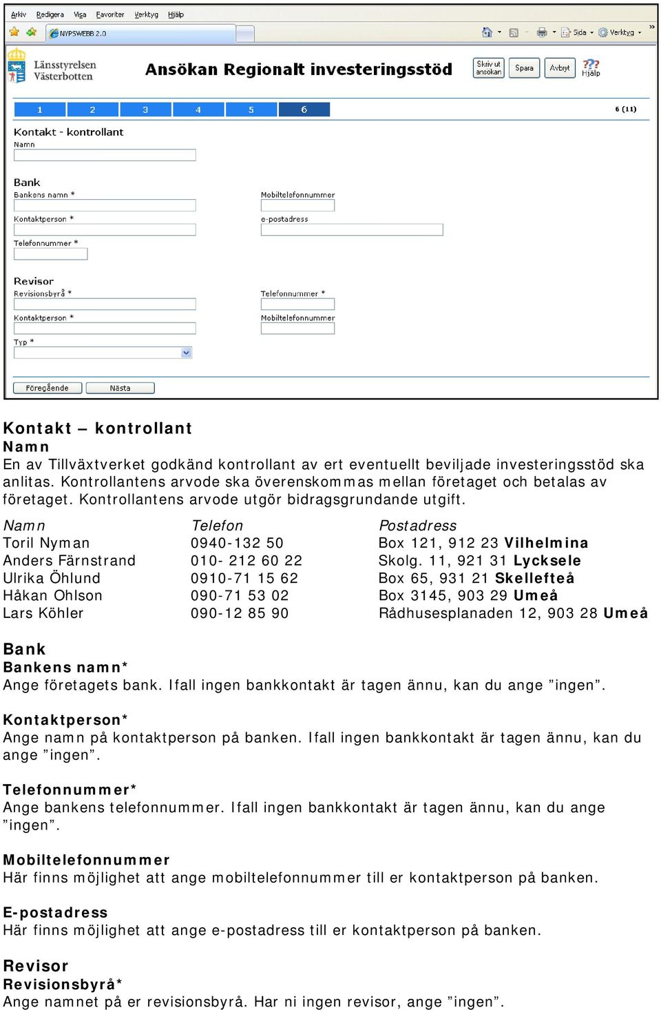 Namn Telefon Postadress Toril Nyman 0940-132 50 Box 121, 912 23 Vilhelmina Anders Färnstrand 010-212 60 22 Skolg.
