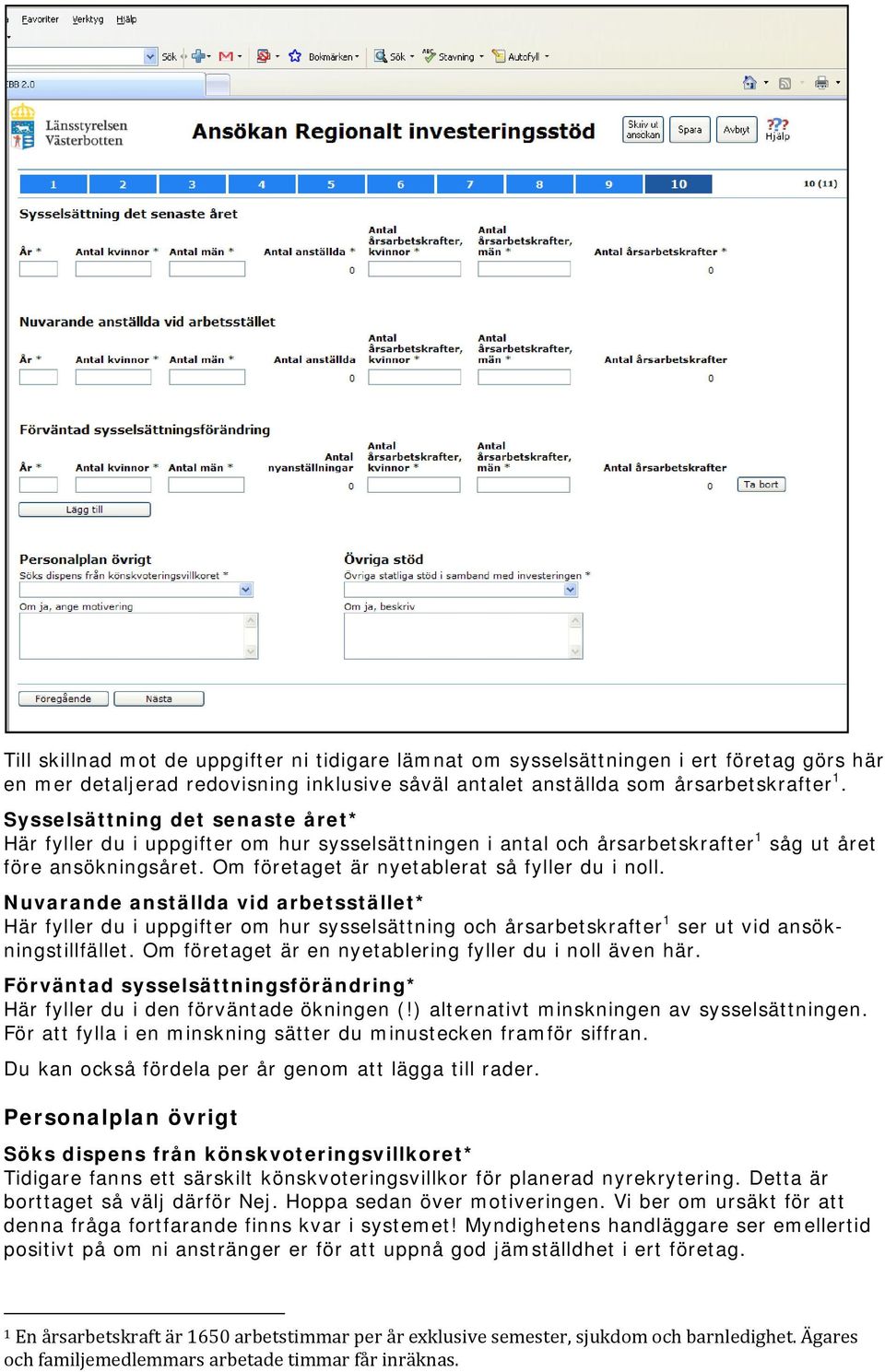 Nuvarande anställda vid arbetsstället* Här fyller du i uppgifter om hur sysselsättning och årsarbetskrafter 1 ser ut vid ansökningstillfället.