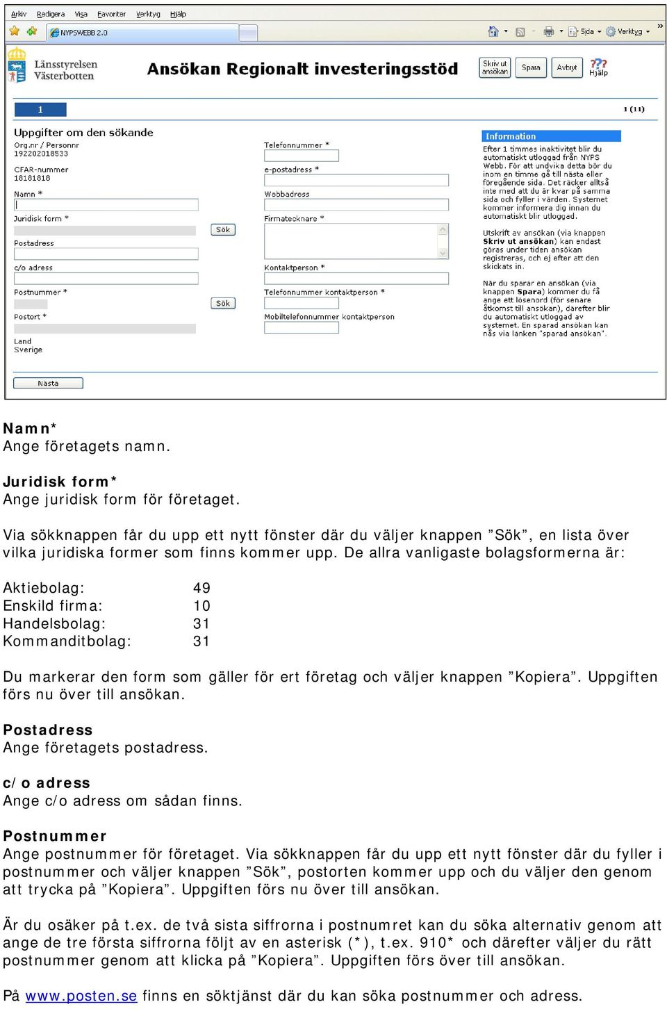 De allra vanligaste bolagsformerna är: Aktiebolag: 49 Enskild firma: 10 Handelsbolag: 31 Kommanditbolag: 31 Du markerar den form som gäller för ert företag och väljer knappen Kopiera.