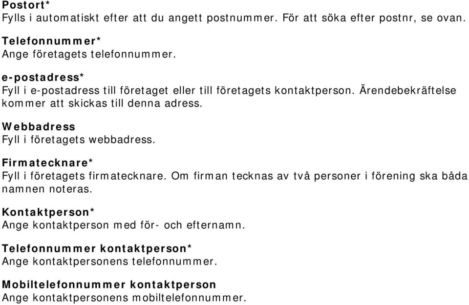 Webbadress Fyll i företagets webbadress. Firmatecknare* Fyll i företagets firmatecknare. Om firman tecknas av två personer i förening ska båda namnen noteras.
