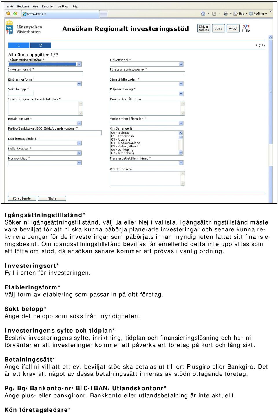 finansieringsbeslut. Om igångsättningstillstånd beviljas får emellertid detta inte uppfattas som ett löfte om stöd, då ansökan senare kommer att prövas i vanlig ordning.