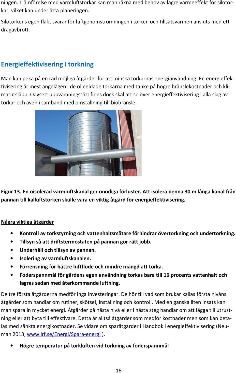Energieffektivisering i torkning Man kan peka på en rad möjliga åtgärder för att minska torkarnas energianvändning.